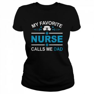 Mens My Favorite Nurse Calls Me Dad Fathers Day Nursing Dad Shirt Classic Women's T-shirt