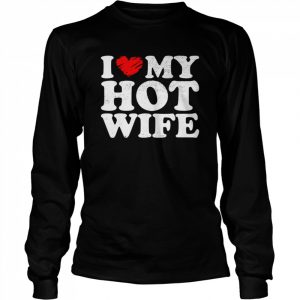 Mens Vintage I love my Hot wife, I heart my Hot wife, wife Shirt Long Sleeved T-shirt