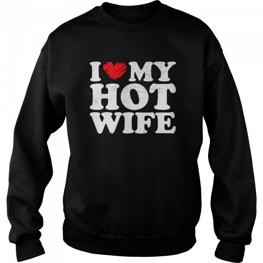 Mens Vintage I love my Hot wife, I heart my Hot wife, wife Shirt Unisex Sweatshirt