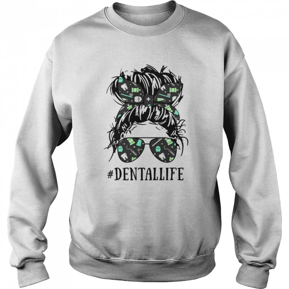 Messy Hair Bun Dental Life Shirt Unisex Sweatshirt