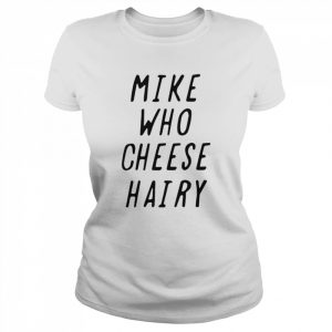 Mike who cheese hairy T- Classic Women's T-shirt