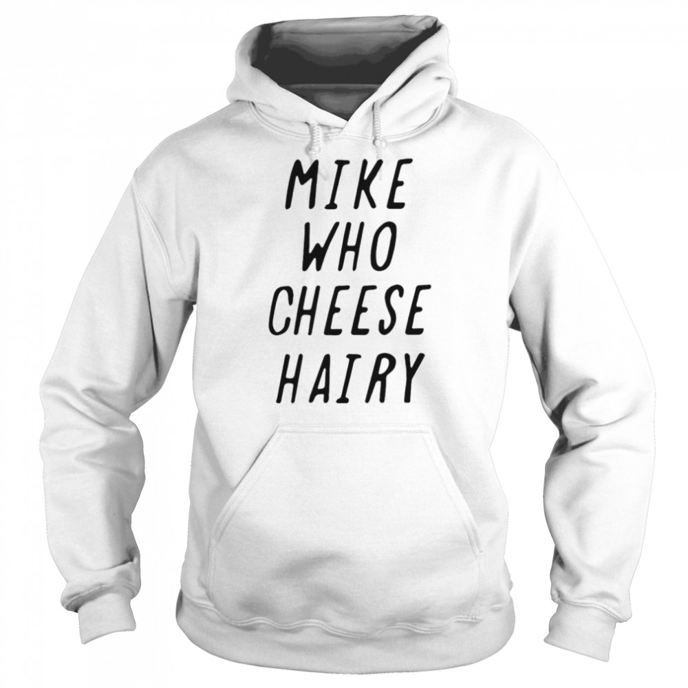 Mike who cheese hairy T- Unisex Hoodie