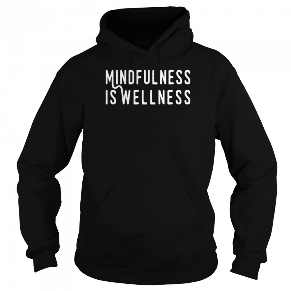 Mindfulness Is Wellness Meditationtal Health Awareness Shirt Unisex Hoodie