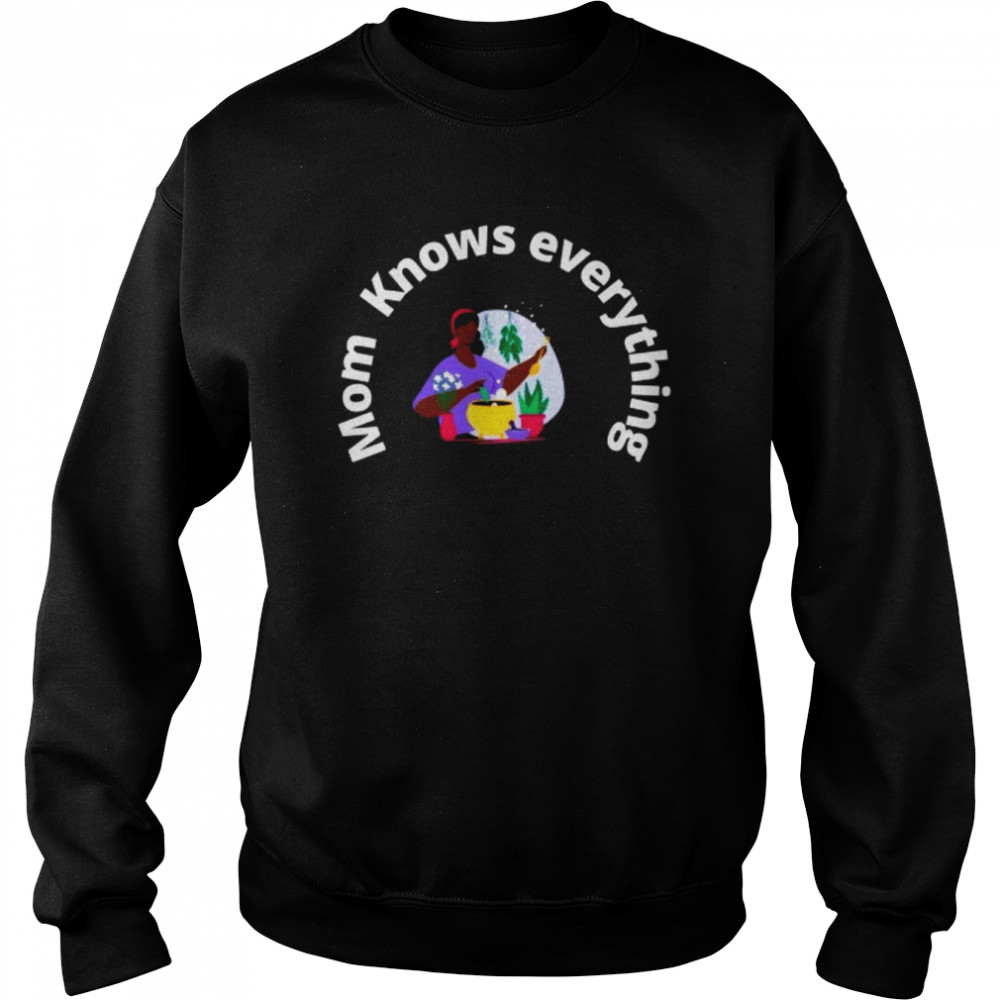 Mom Knows Everything T-Shirt Unisex Sweatshirt