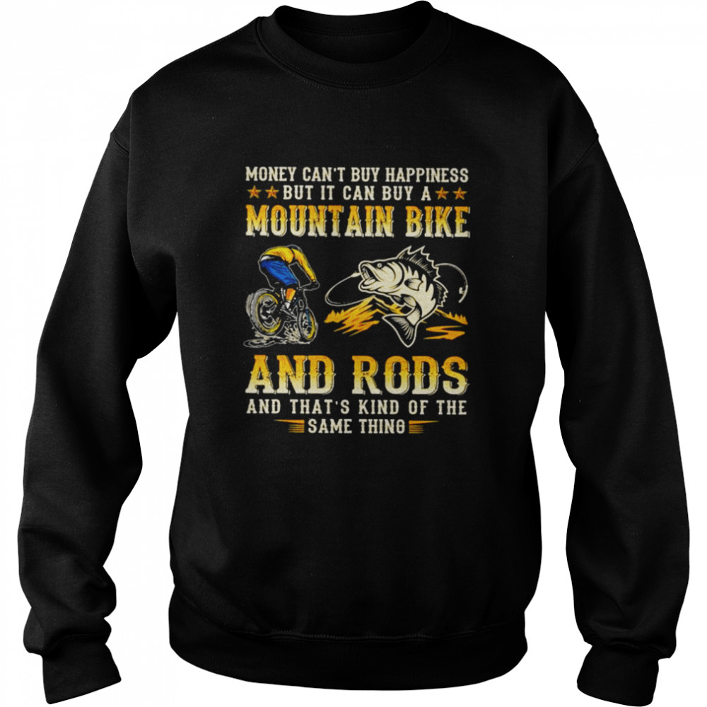 Money can’t buy happiness but it can buy a mountain bike and rods  Unisex Sweatshirt