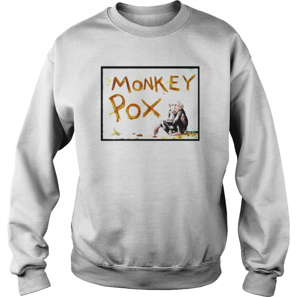 Monkey Pox 2022 Fauci Not This Time Smells Worse Than Bull Shirt Unisex Sweatshirt