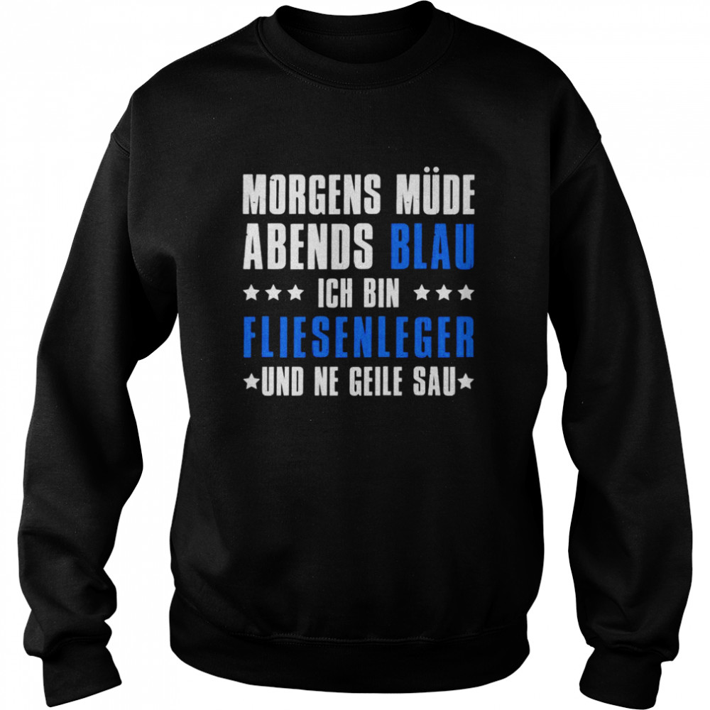 Morgens Müde Abends Blau Ich bin Fliesenleger Shirt Unisex Sweatshirt