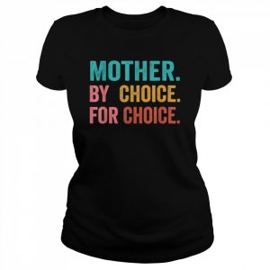 Mother By Choice For Choice Pro Choice Feminist Rights Shirt Classic Women's T-shirt