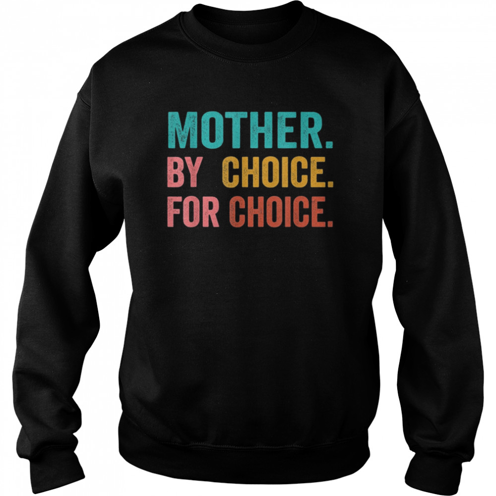 Mother By Choice For Choice Pro Choice Feminist Rights Shirt Unisex Sweatshirt