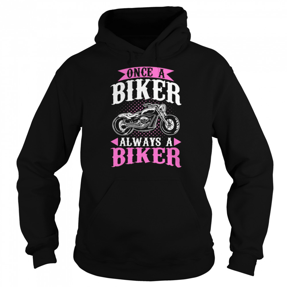 Motorcycle Motorbiker Once A Biker Always A Biker Shirt Unisex Hoodie