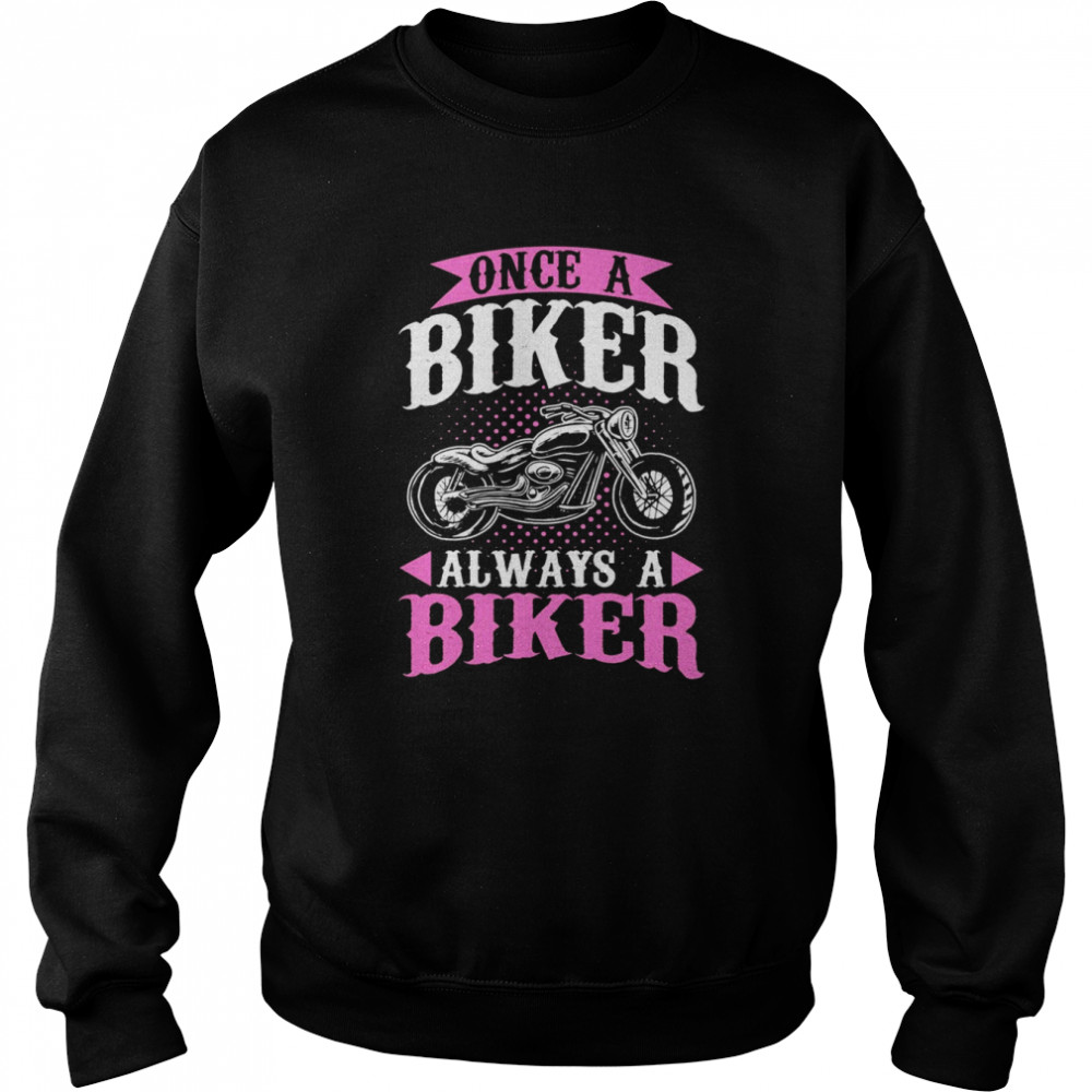 Motorcycle Motorbiker Once A Biker Always A Biker Shirt Unisex Sweatshirt