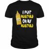 Mustard Lover I Put Mustard On My Mustard Shirt Classic Men's T-shirt