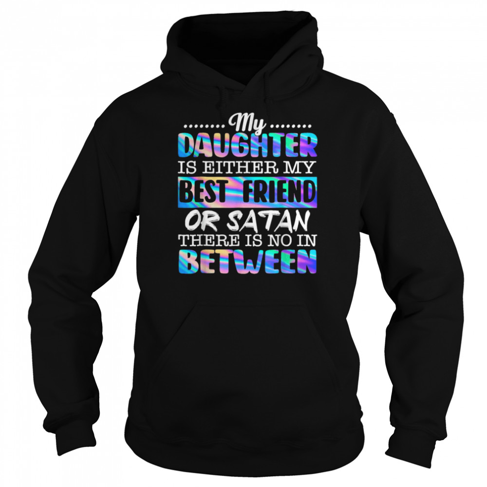 My Daughter Is Either My Best Friend Or Satan Shirt Unisex Hoodie