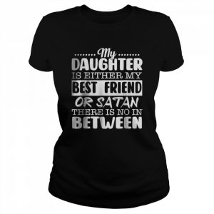 My Daughter Is Either My Best Friend Or Satan mom Funny tee T-Shirt Classic Women's T-shirt