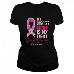 My Daughter’s Fight Is My Fight Breast Cancer Awareness Shirt Classic Women's T-shirt