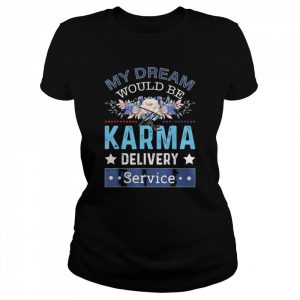 My Dream Job Would Be The Karma Delivery Service Shirt Classic Women's T-shirt