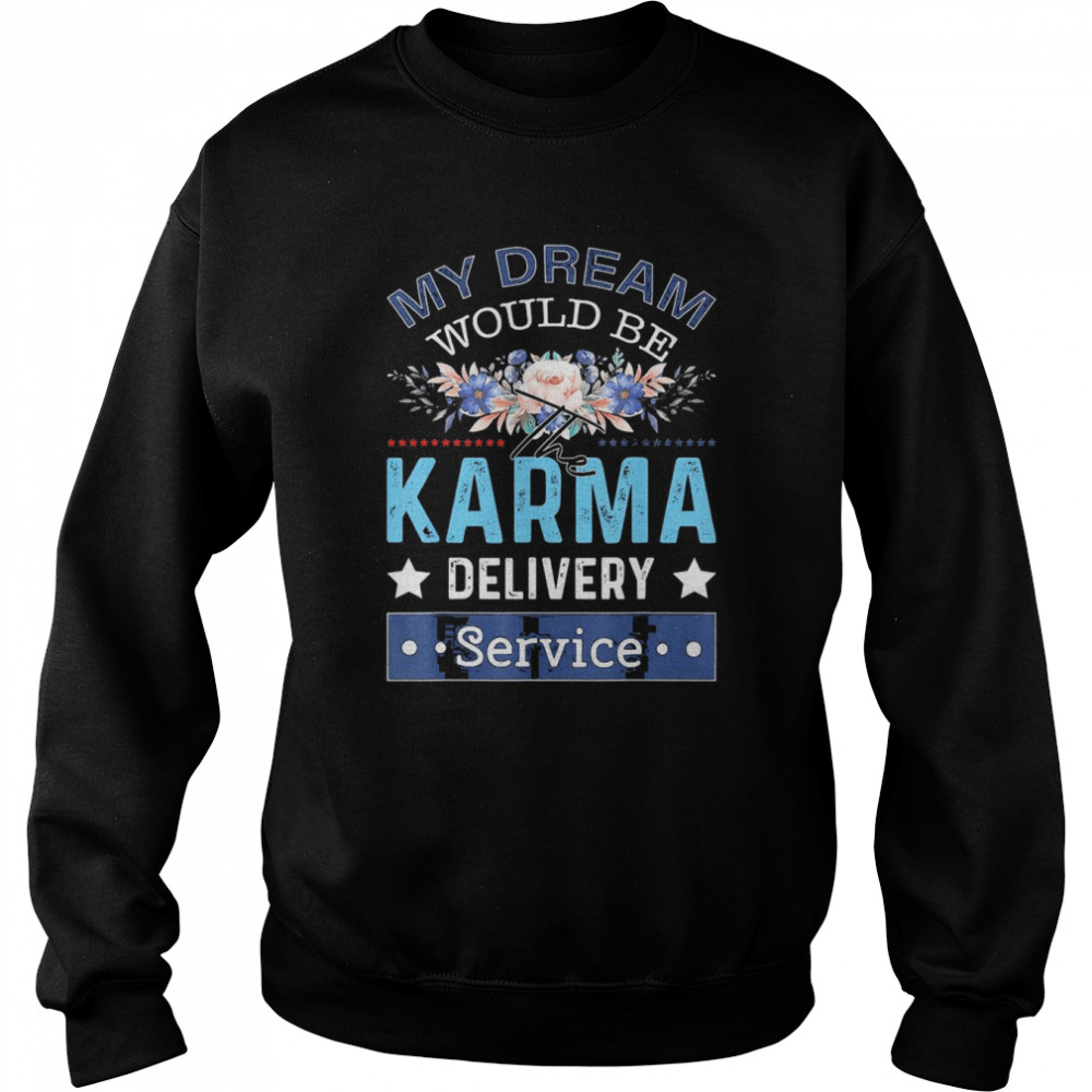 My Dream Job Would Be The Karma Delivery Service Shirt Unisex Sweatshirt