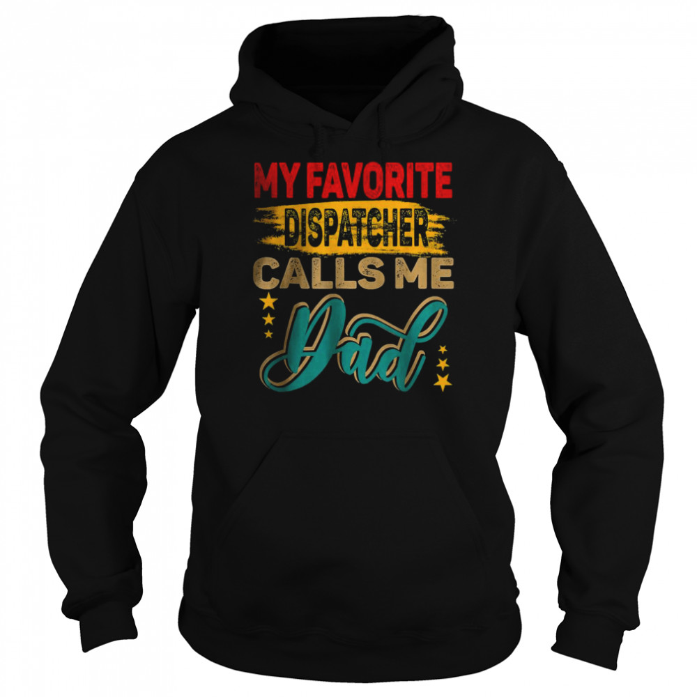 My Favorite Dispatcher Calls Me Dad Family T-Shirt Unisex Hoodie