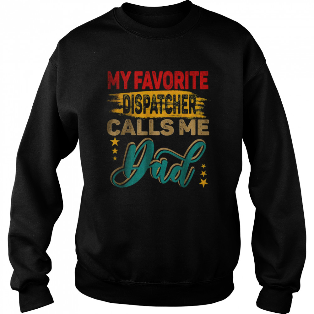 My Favorite Dispatcher Calls Me Dad Family T-Shirt Unisex Sweatshirt