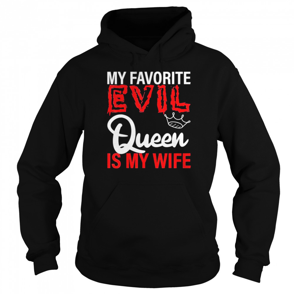 My Favorite Evil Queen Is My Wife Shirt Unisex Hoodie