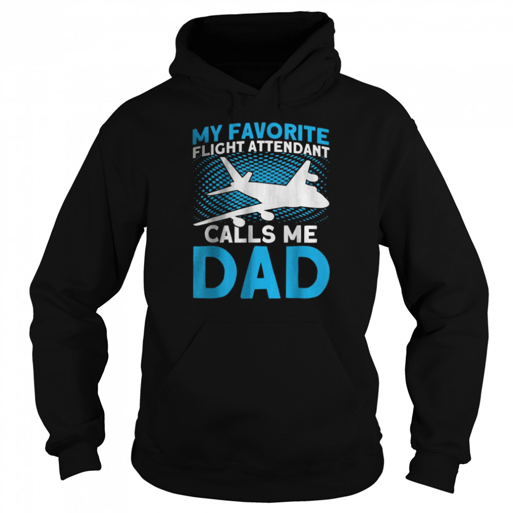 My Favorite Flight Attendant Calls Me Dad T-Shirt Unisex Hoodie