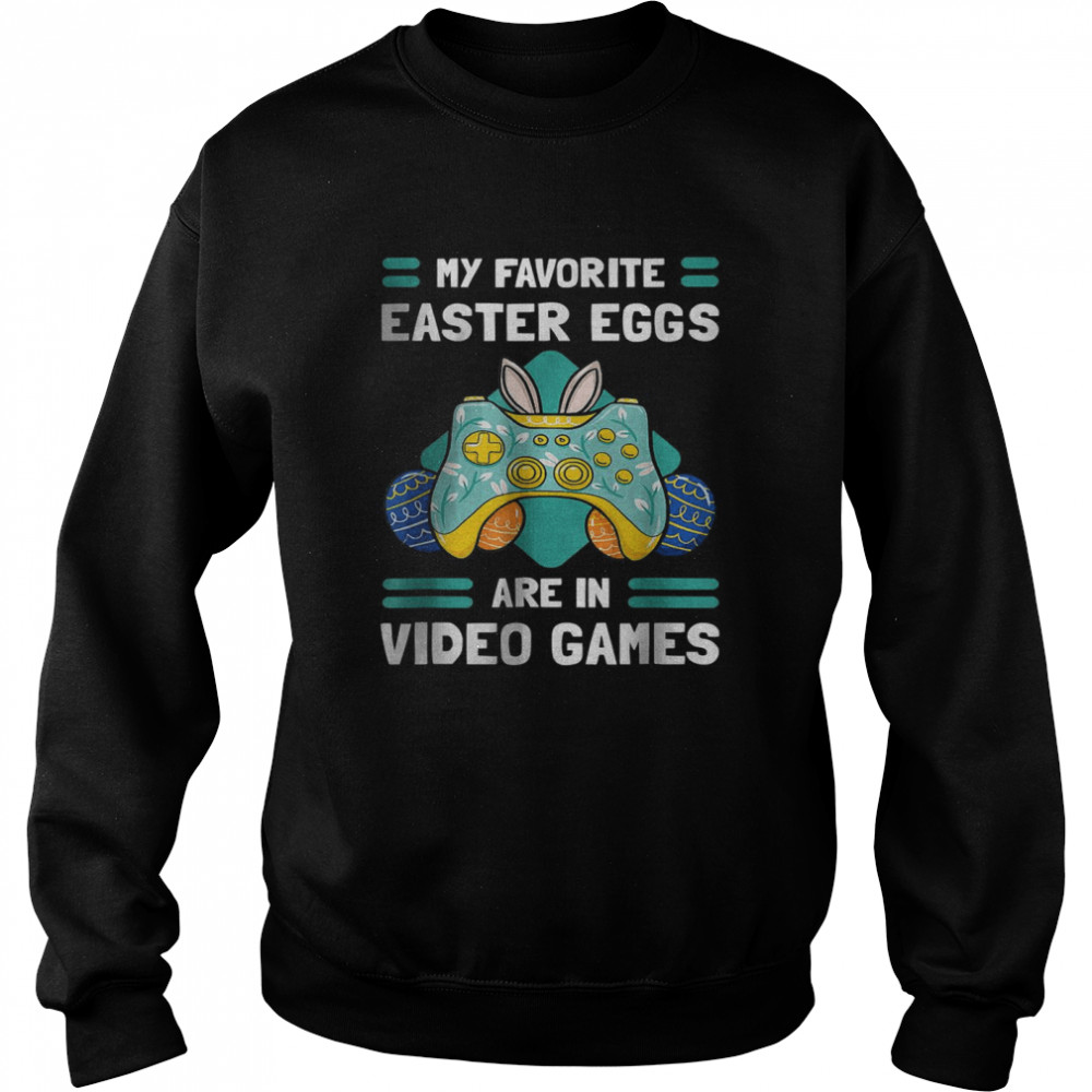 My Favourite Easter Eggs Are In Video Gamer T-Shirt Unisex Sweatshirt