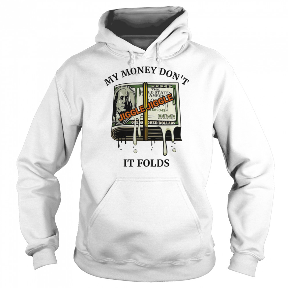 My Money Dont Jiggle Jiggle It Folds Shirt Unisex Hoodie