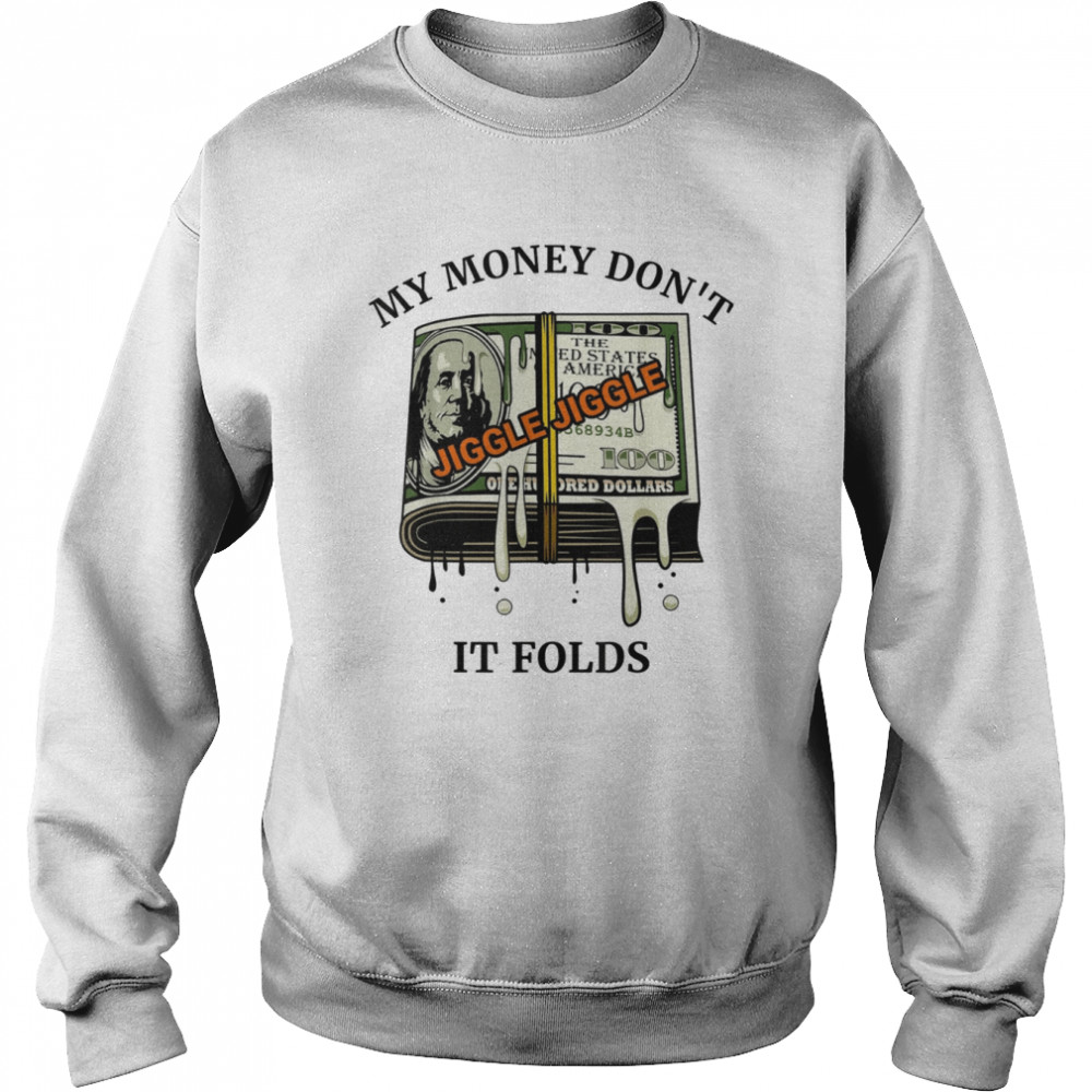 My Money Dont Jiggle Jiggle It Folds Shirt Unisex Sweatshirt