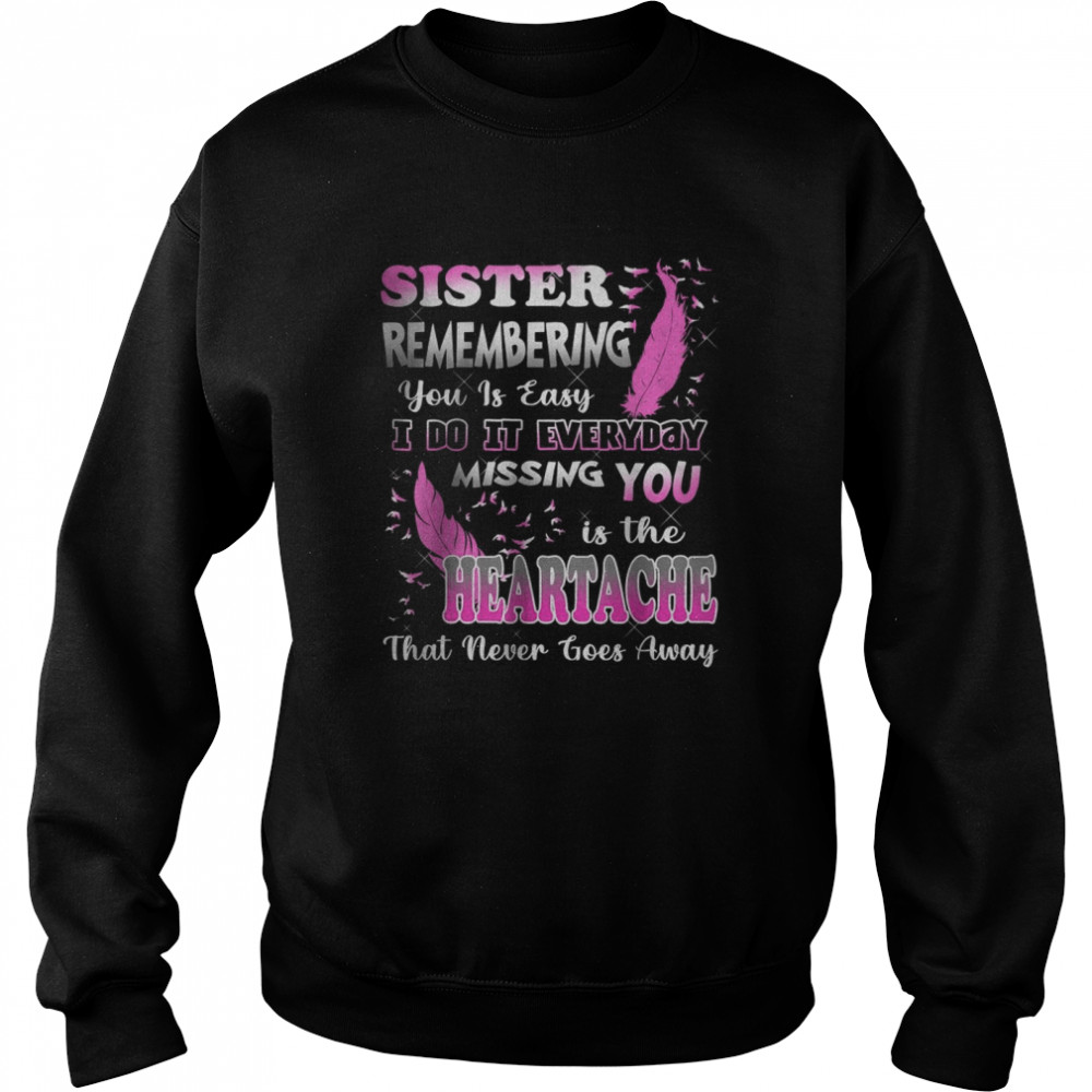 My Sister Missing You Is The Heartache That Never Goes Away T-Shirt Unisex Sweatshirt