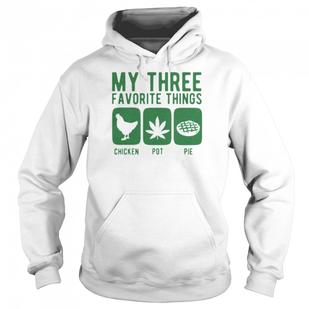 My Three Favourite Things Chicken Pot Pie Shirt Unisex Hoodie