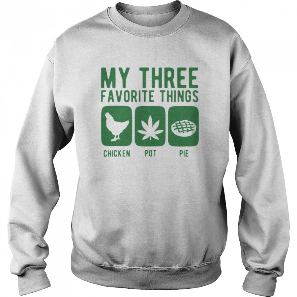 My Three Favourite Things Chicken Pot Pie Shirt Unisex Sweatshirt