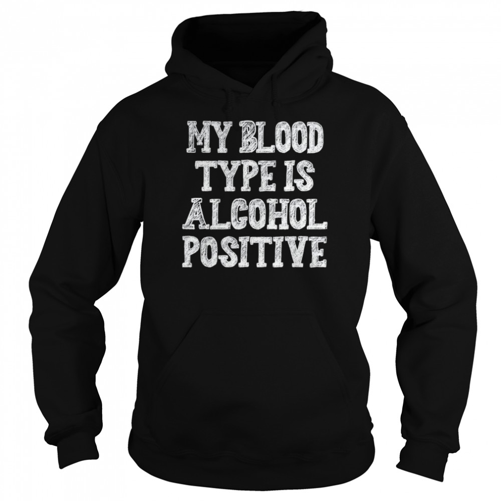 My blood type is alcohol positive  Unisex Hoodie