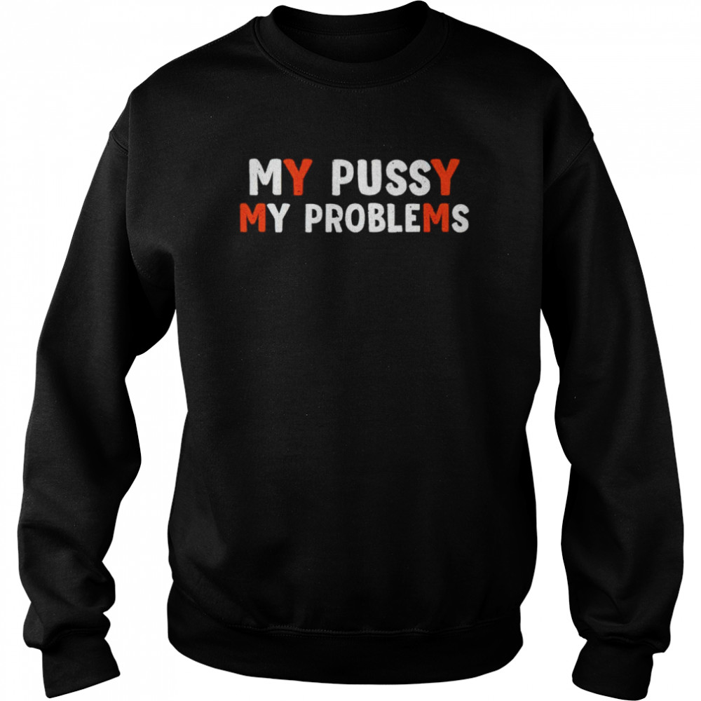 My bussy my problems  Unisex Sweatshirt