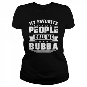 My favorite people call me bubba men father’s day  Classic Women's T-shirt