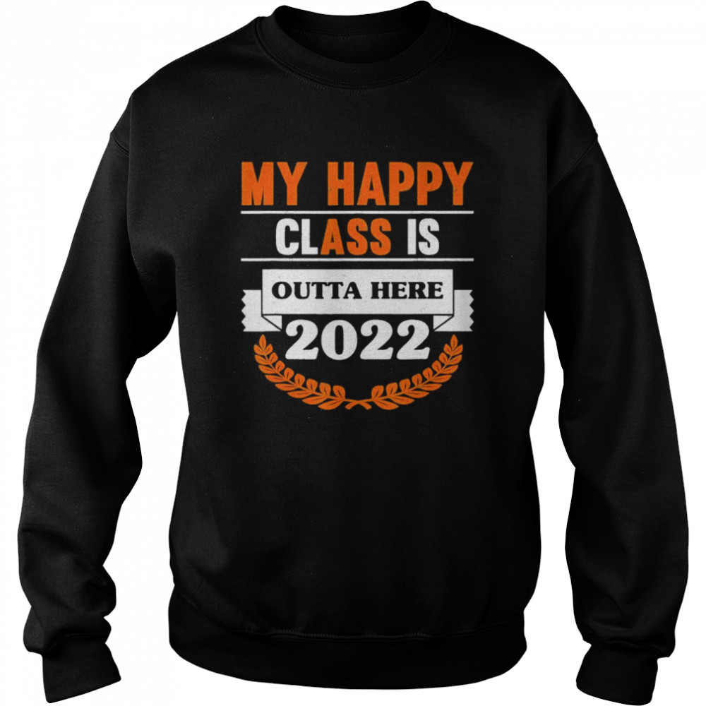 My happy class is outta here 2022 degree grad graduation  Unisex Sweatshirt