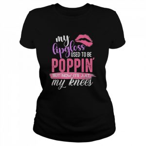 My lip gloss used to be popping  Classic Women's T-shirt