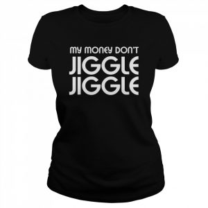 My money don’t jiggle jiggle  Classic Women's T-shirt