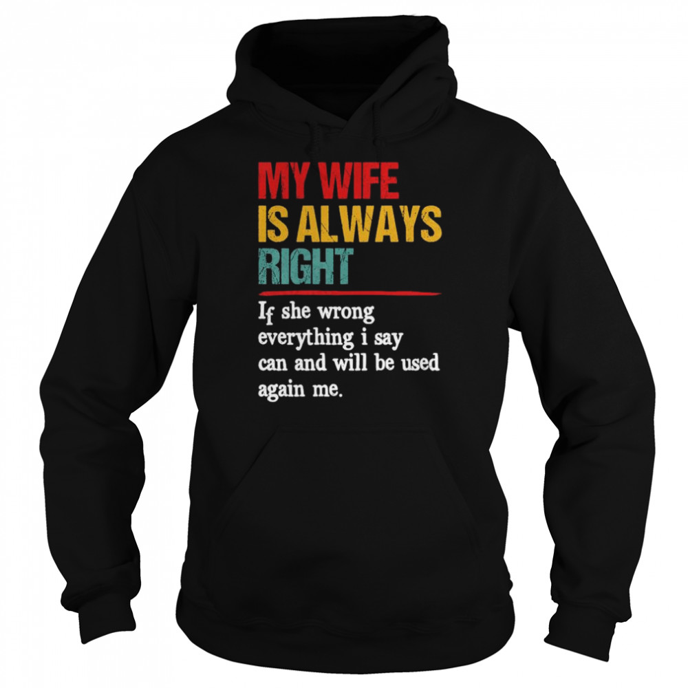 My wife is always right if she wrong everything I say can and will be used against me  Unisex Hoodie