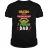 Nacho Average Dad, Cinco de Mayo Mexican Daddy Father Fiesta Shirt Classic Men's T-shirt