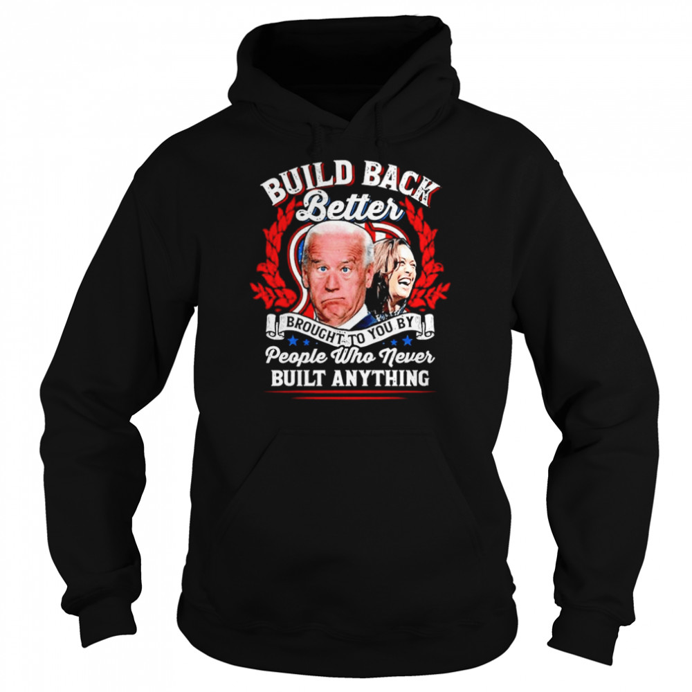 Never Built Anything Biden Harris T-Shirt Unisex Hoodie