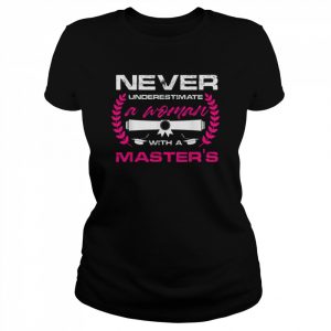 Never Underestimate A Women With A Master’s Shirt Classic Women's T-shirt