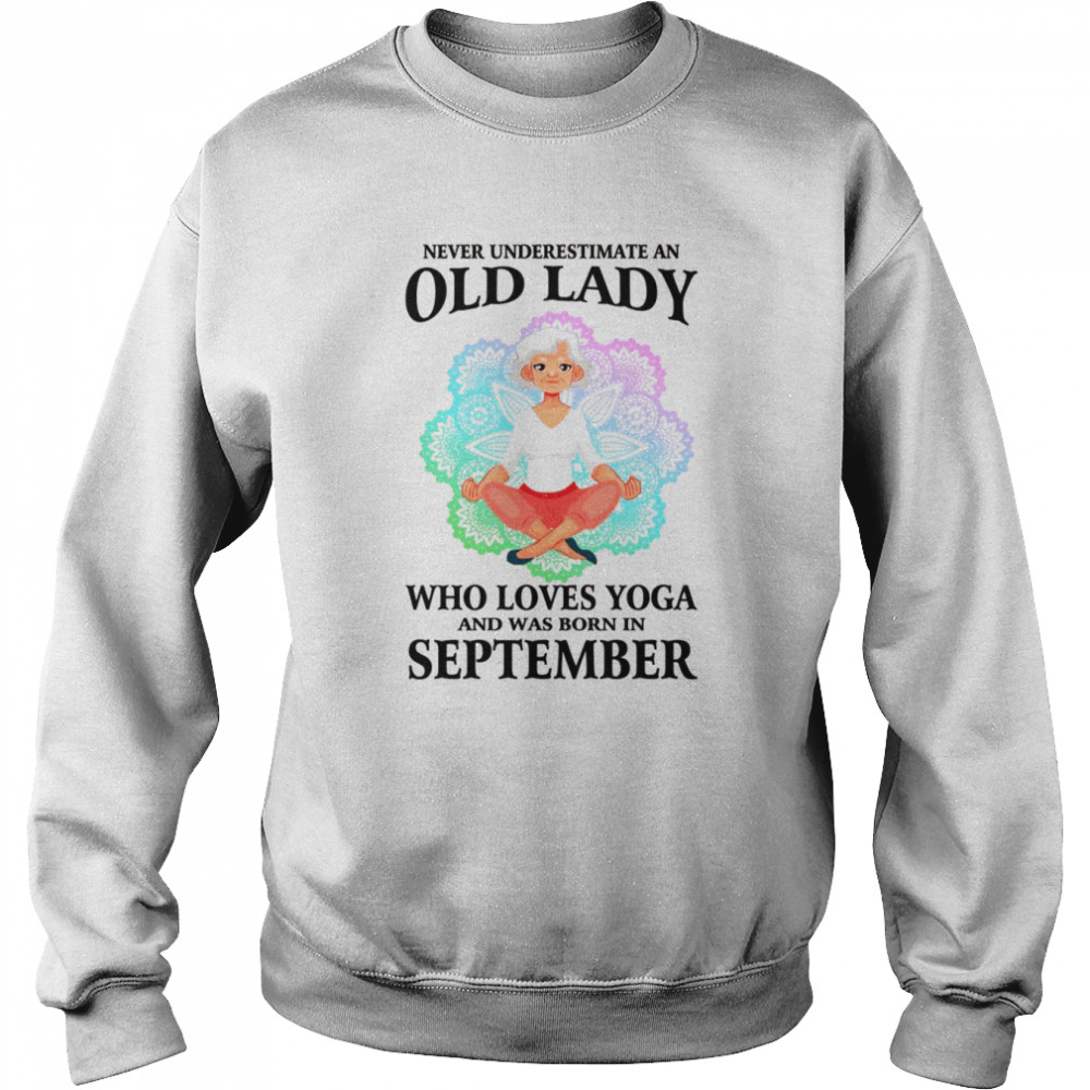 Never Underestimate An Old Lady Who Loves Yoga September Shirt Unisex Sweatshirt