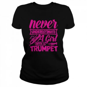 Never underestimate a girl with a trumpet women trumpeter  Classic Women's T-shirt