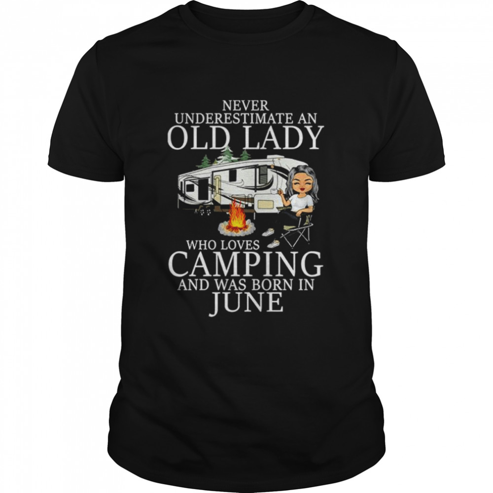 Never underestimate an old lady who loves camping and was born in June shirt