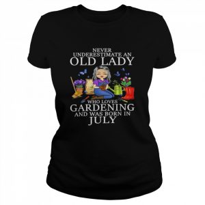 Never underestimate an old lady who loves gardening and was born in July  Classic Women's T-shirt