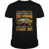 Never underestimate an old woman who drives a school bus shirt