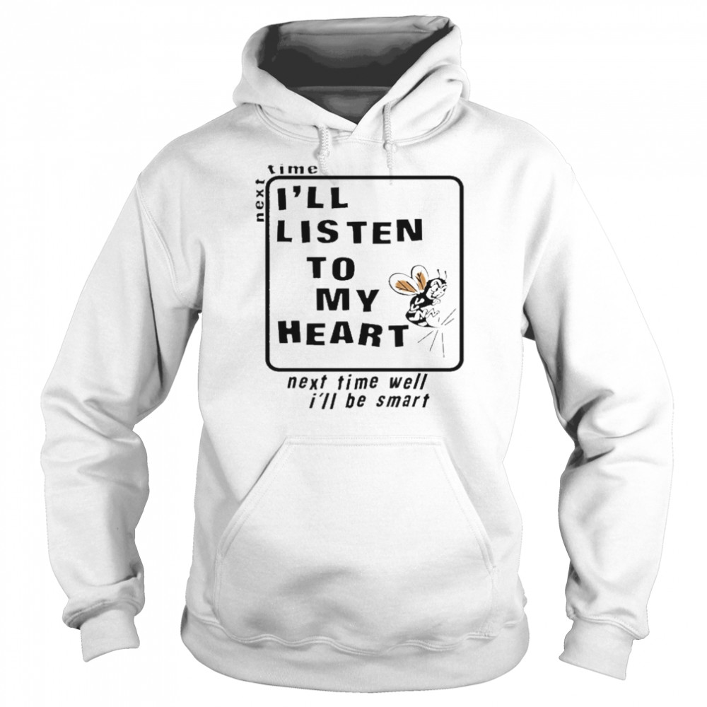 Next Time I’ll Listen To My Heart Shirt Unisex Hoodie