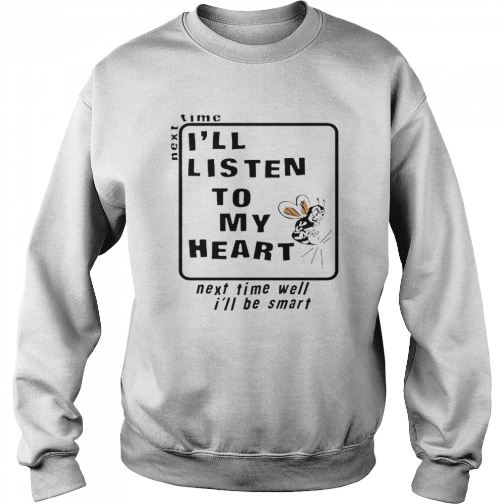 Next Time I’ll Listen To My Heart Shirt Unisex Sweatshirt