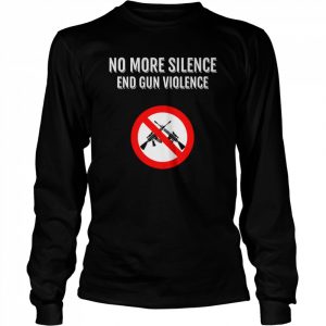 No More Silence End Gun Violence  Long Sleeved T-shirt