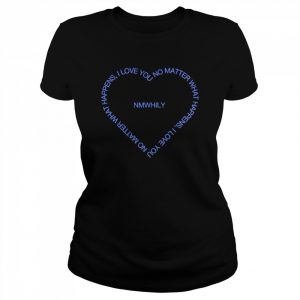 No matter what happens I love you NMWHILY  Classic Women's T-shirt